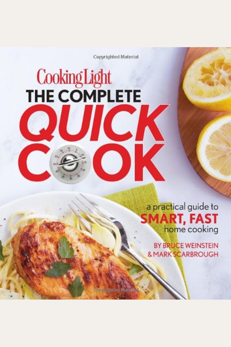 Cooking Light The Complete Quick Cook: A Practical Guide to Smart, Fast Home Cooking