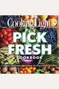 Pick Fresh Cookbook: Creating Irresistible Dishes From The Best Seasonal Produce