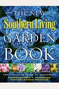 The New Southern Living Garden Book: The Ultimate Guide To Gardening