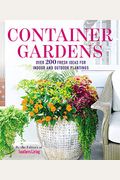 Container Gardens: Over 200 Fresh Ideas For Indoor And Outdoor Inspired Plantings