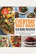 Everyday Whole Grains: 175 New Recipes From Amaranth To Wild Rice, Includes Every Ancient Grain
