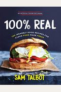 100% Real: 100 Insanely Good Recipes For Clean Food Made Fresh
