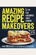 Amazing Recipe Makeovers: 200 Classic Dishes At 1/2 The Fat, Calories, Salt, Or Sugar