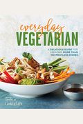 Everyday Vegetarian: A Delicious Guide For Creating More Than 150 Meatless Dishes