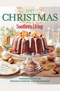 Christmas With Southern Living 2017: Inspired Ideas For Holiday Cooking And Decorating