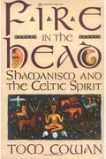 Fire In The Head: Shamanism And The Celtic Spirit