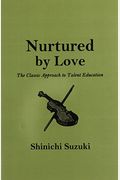 Nurtured By Love: The Classic Approach To Talent Education
