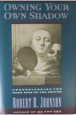 Owning Your Own Shadow: Understanding The Dark Side Of The Psyche Owning Your Own Shadow: Understanding The Dark Side Of The Psyche