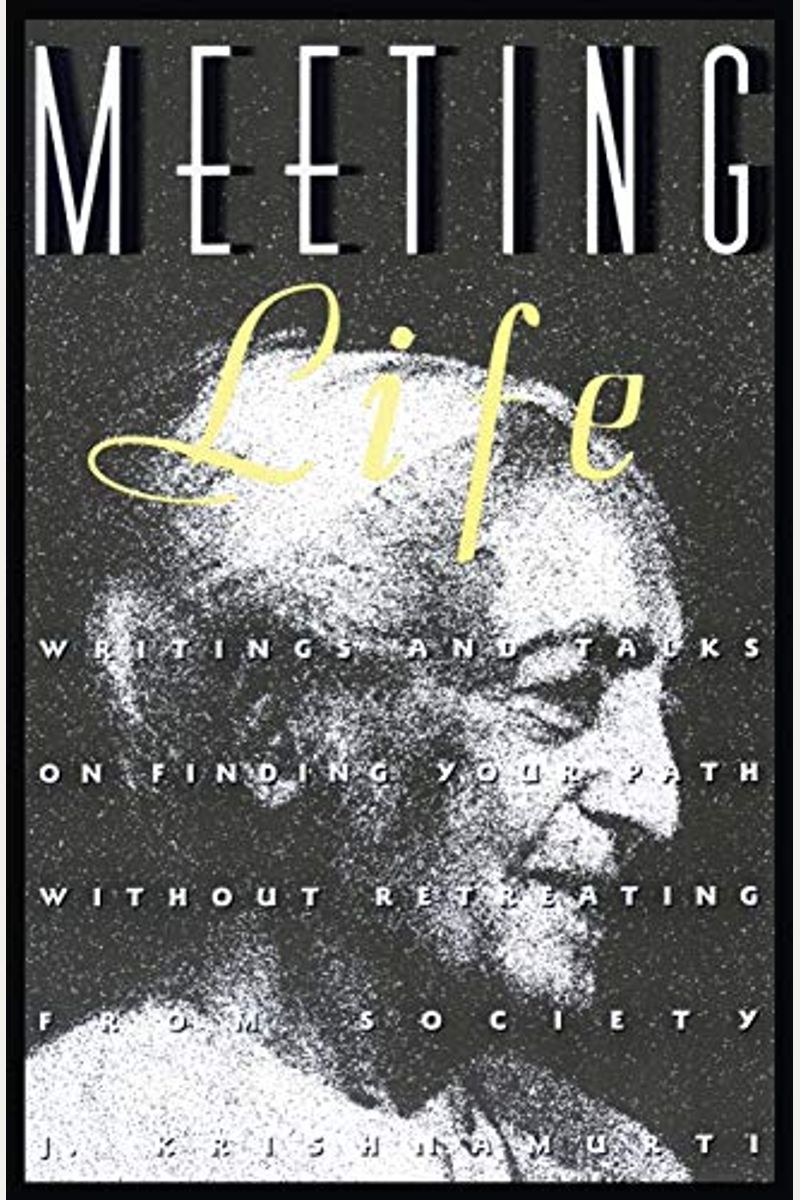 Meeting Life: Writings And Talks On Finding Your Path Without Retreating From Society