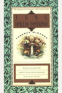 True Hallucinations: Being An Account Of The Author's Extraordinary Adventures In The Devil's Paradise True Hallucinations: Being An Account Of The Author's Extraordinary Adventures In The Devil's Paradise