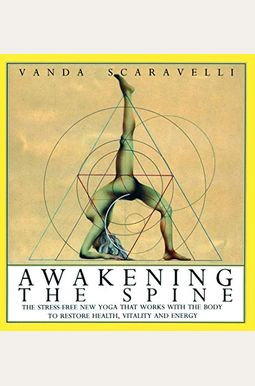 Awakening The Spine: The Stress-Free New Yoga That Works With The Body To Restore Health, Vitality And Energy Awakening The Spine: The Stress-Free New Yoga That Works With The Body To Restore Health, Vitality And Energy