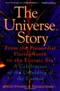 The Universe Story: From The Primordial Flaring Forth To The Ecozoic Era--A Celebration Of The Unfolding Of The Cosmos