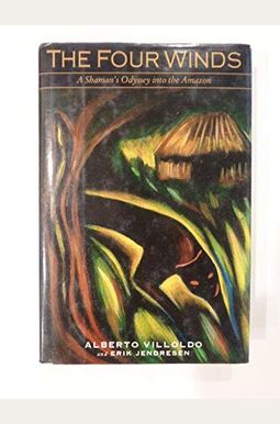 The Four Winds: A Shaman's Odyssey Into The Amazon The Four Winds: A Shaman's Odyssey Into The Amazon