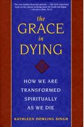 The Grace In Dying : How We Are Transformed Spiritually As We Die