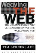 Weaving The Web: The Original Design And Ultimate Destiny Of The World Wide Web By Its Inventor