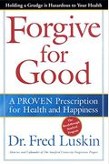 Forgive For Good: A Proven Prescription For Health And Happiness