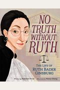 No Truth Without Ruth: The Life Of Ruth Bader Ginsburg