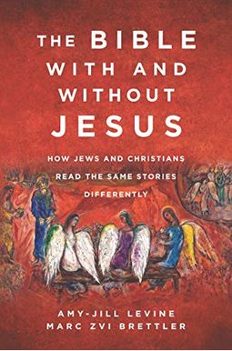 The Bible With And Without Jesus: How Jews And Christians Read The Same Stories Differently The Bible With And Without Jesus: How Jews And Christians Read The Same Stories Differently