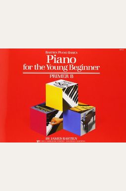 Piano for the Young Beginner: Primer B (Bastien Piano Basics) Piano for the Young Beginner: Primer B (Bastien Piano Basics)