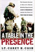 A Table In The Presence: The Dramatic Account Of How A U.s. Marine Battalion Experienced God's Presence Amidst The Chaos Of The War In Iraq