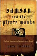 Samson And The Pirate Monks: Calling Men To Authentic Brotherhood