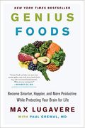 Genius Foods: Become Smarter, Happier, and More Productive While Protecting Your Brain for Life