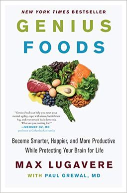 Genius Foods: Become Smarter, Happier, and More Productive While Protecting Your Brain for Life Genius Foods: Become Smarter, Happier, and More Productive While Protecting Your Brain for Life