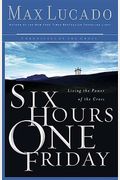 Six Hours One Friday: Living The Power Of The Cross