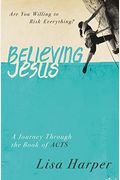 Believing Jesus: Are You Willing To Risk Everything? A Journey Through The Book Of Acts