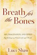 Breath For The Bones: Art, Imagination, And Spirit: Reflections On Creativity And Faith