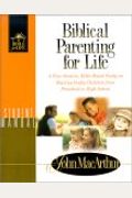 Biblical Parenting for Life: A Nine Session, Bible-Based Study on Rearing Godly Children Frompre-School to Highschool (Bible for Life)