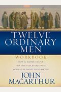 Twelve Ordinary Men Workbook: How The Master Shaped His Disciples For Greatness, And What He Wants To Do With You
