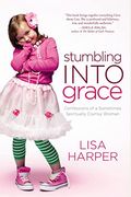 Stumbling Into Grace: Confessions Of A Sometimes Spiritually Clumsy Woman