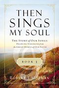 Then Sings My Soul, Book 3: The Story of Our Songs: Drawing Strength from the Great Hymns of Our Faith