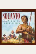 Squanto And The Miracle Of Thanksgiving: A Harvest Story From Colonial America Of How One Native American's Friendship Saved The Pilgrims