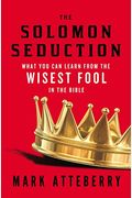 The Solomon Seduction: What You Can Learn From The Wisest Fool In The Bible