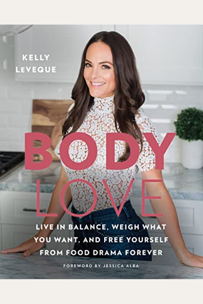 Body Love: Live In Balance, Weigh What You Want, And Free Yourself From Food Drama Forever