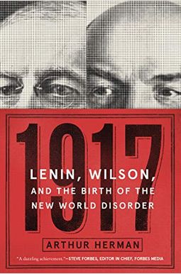 1917: Lenin, Wilson, and the Birth of the New World Disorder 1917: Lenin, Wilson, and the Birth of the New World Disorder