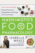 Hashimoto's Food Pharmacology: Nutrition Protocols And Healing Recipes To Take Charge Of Your Thyroid Health