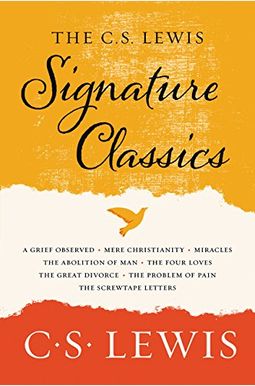 The C. S. Lewis Signature Classics: An Anthology Of 8 C. S. Lewis Titles: Mere Christianity, The Screwtape Letters, Miracles, The Great Divorce, The P The C. S. Lewis Signature Classics: An Anthology Of 8 C. S. Lewis Titles: Mere Christianity, The Screwtape Letters, Miracles, The Great Divorce, The P