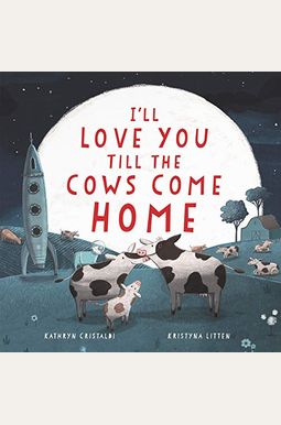 I'll Love You Till The Cows Come Home: A Valentine's Day Book For Kids I'll Love You Till The Cows Come Home: A Valentine's Day Book For Kids
