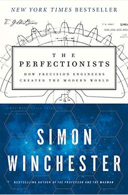 The Perfectionists: How Precision Engineers Created The Modern World The Perfectionists: How Precision Engineers Created The Modern World