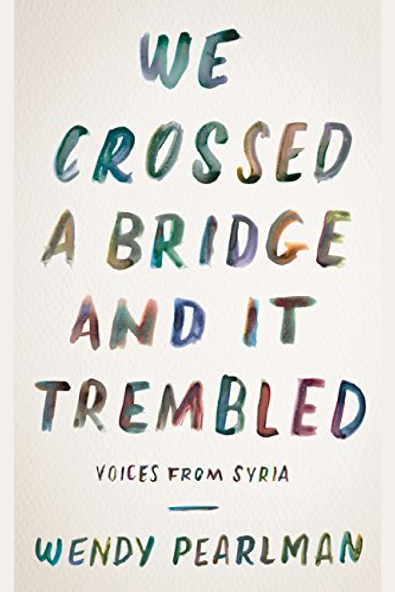 We Crossed A Bridge And It Trembled: Voices From Syria