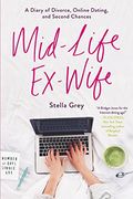 Mid-Life Ex-Wife: A Diary Of Divorce, Online Dating, And Second Chances
