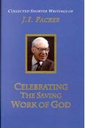 Celebrating The Saving Work Of God: The Collected Shorter Writings Of J. I. Packer, Volume 1