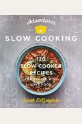 Adventures In Slow Cooking: 120 Slow-Cooker Recipes For People Who Love Food