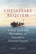 Chesapeake Requiem: A Year With The Watermen Of Vanishing Tangier Island
