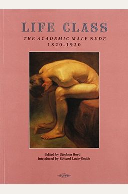 Life Class: The Academic Male Nude 1820-1920