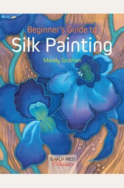 Beginner's Guide To Silk Painting Beginner's Guide To Silk Painting