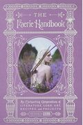 The Faerie Handbook: An Enchanting Compendium Of Literature, Lore, Art, Recipes, And Projects